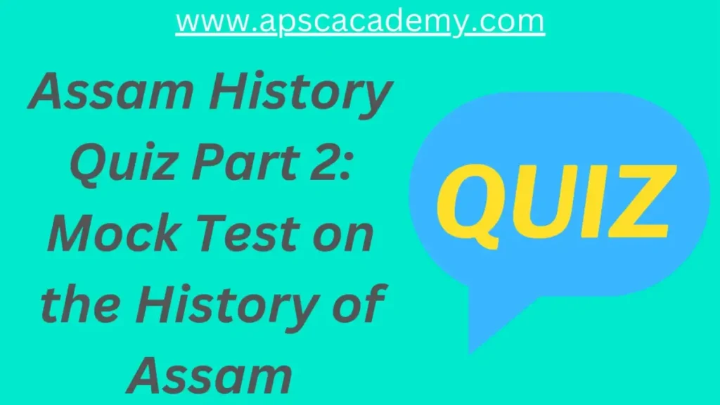 Assam History Quiz Part 2: Mock Test on the History of Assam