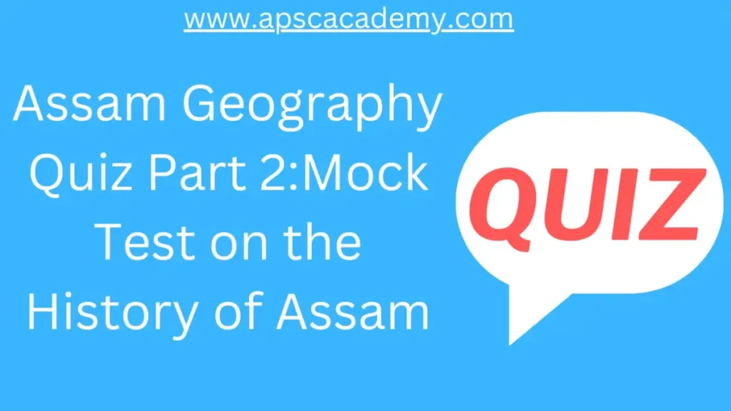 Assam Geography Quiz Part 2: Mock Test on the Geography of Assam