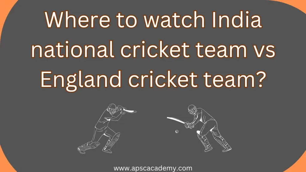 Where to watch India national cricket team vs England cricket team?